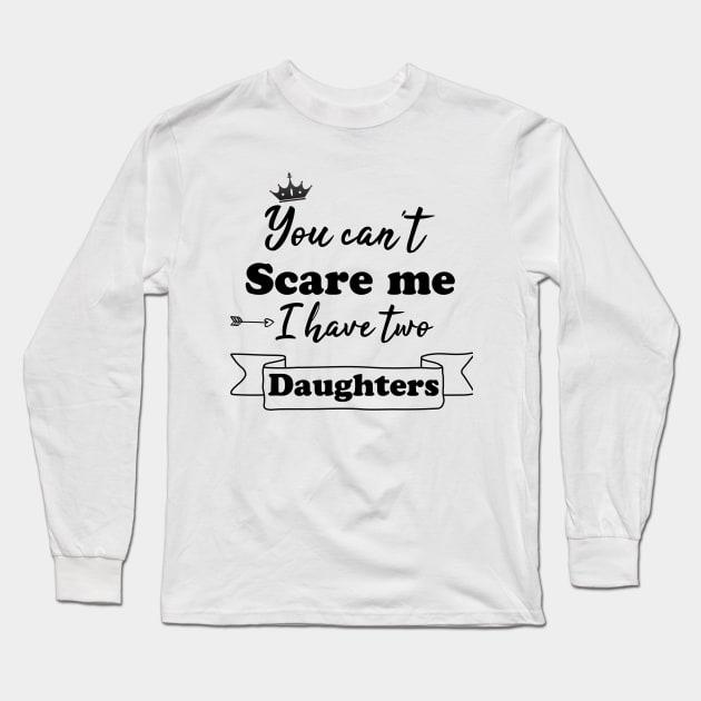 You can't scare me i have two daughters Long Sleeve T-Shirt by AwesomeHumanBeing